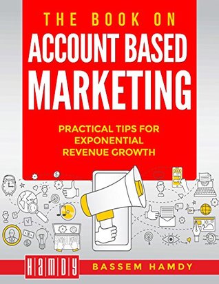 Read The Book on Account Based Marketing: Practical tips for exponential revenue growth - Bassem Hamdy file in PDF