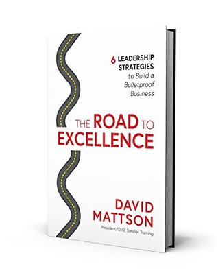 Read online The Road to Excellence: 6 Leadership Strategies to Build a Bulletproof Business - David Mattson | ePub