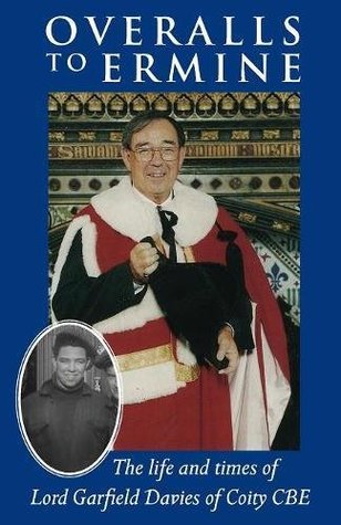Read Overalls to Ermine: The life and times of Lord Garfield Davies of Coity CBE - Lord Garfield Davies file in ePub