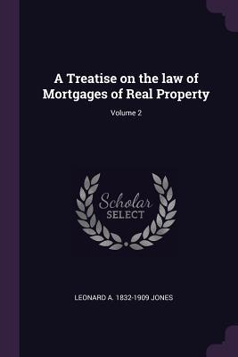 Read A Treatise on the law of Mortgages of Real Property; Volume 2 - Leonard A. Jones file in ePub