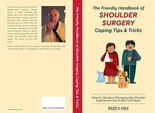 Read online The Friendly Handbook of Shoulder Surgery Coping Tips and Tricks: Patients Talk about Managing after Shoulder Replacement and Rotator Cuff Repair (The  of Surgery Coping Tips and Tricks 1) - Bruce H. Wolk | ePub