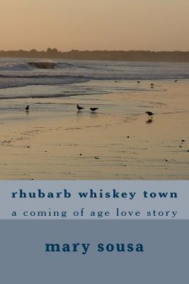 Read online Rhubarb Whiskey Town: A Coming of Age Love Story - Mary F. Sousa | PDF