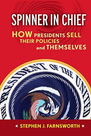 Read Spinner in Chief: How Presidents Sell Their Policies and Themselves (Media and Power) - Stephen J. Farnsworth file in PDF