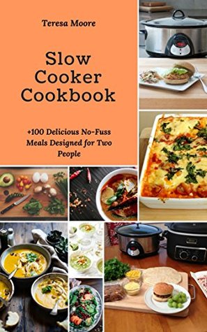 Read Slow Cooker Cookbook:  100 Delicious No-Fuss Meals Designed for Two People (Healthy Food Book 107) - Teresa Moore file in ePub