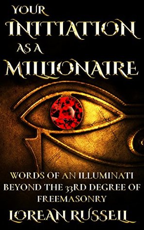 Read online Your Initiation as a Millionaire: Words of an Illuminati Beyond the 33rd Degree of Freemasonry - Lorean Russell | ePub