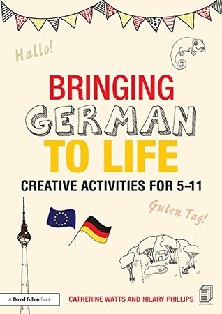 Read online Bringing German to Life: Creative activities for 5-11 (Bringing Languages to Life) - Catherine Watts | PDF