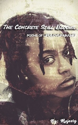Read online The Concrete Still Blooms: Life/Love/Unity/Pain - Majesty | PDF