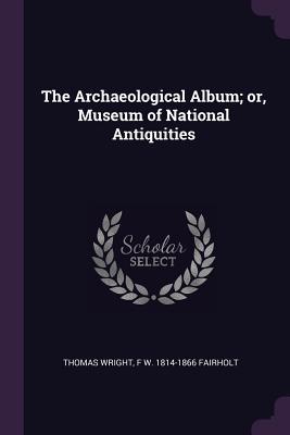 Download The Archaeological Album; Or, Museum of National Antiquities - Thomas Wright file in ePub