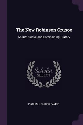 Download The New Robinson Crusoe: An Instructive and Entertaining History - Joachim Heinrich Campe | PDF