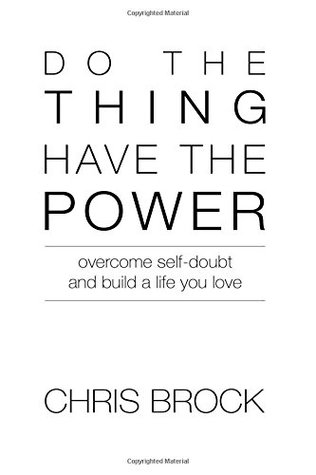Read online Do The Thing, Have The Power: Overcome self-doubt and build a life you love - Chris Brock file in ePub
