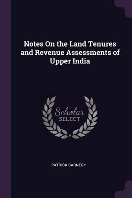 Download Notes on the Land Tenures and Revenue Assessments of Upper India - Patrick Carnegy | ePub