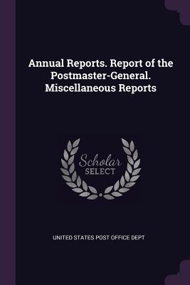 Download Annual Reports. Report of the Postmaster-General. Miscellaneous Reports - United States Post Office Dept file in PDF