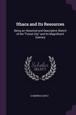 Read online Ithaca and Its Resources: Being an Historical and Descriptive Sketch of the Forest City and Its Magnificent Scenery - D. Morris Kurtz file in PDF