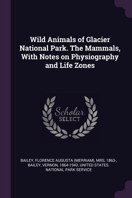 Read Wild Animals of Glacier National Park. the Mammals, with Notes on Physiography and Life Zones - Florence Augusta Bailey file in ePub