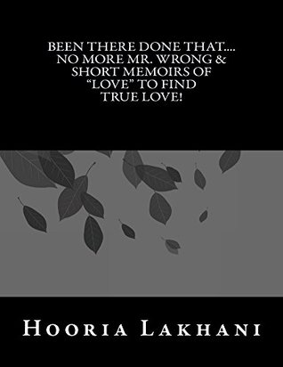 Download Been there done that. NO more Mr. Wrong & Short Memoirs of “LOVE” to find TRUE LOVE! - Hooria Lakhani file in ePub
