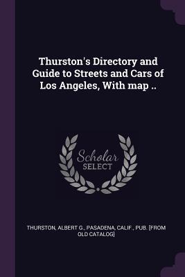 Read Thurston's Directory and Guide to Streets and Cars of Los Angeles, with Map .. - Albert G Pasadena Thurston Calif. file in PDF