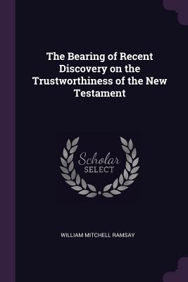 Read The Bearing of Recent Discovery on the Trustworthiness of the New Testament - William Mitchell Ramsay | PDF