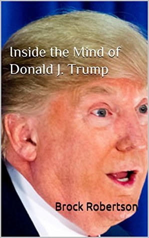 Read online Inside the Mind of Donald J. Trump: A Comprehensive Analysis - Brock Robertson | PDF