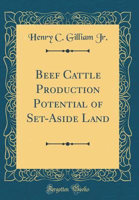 Read Beef Cattle Production Potential of Set-Aside Land (Classic Reprint) - Henry C. Gilliam Jr. | PDF