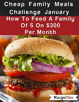 Download Cheap Family Meals Challenge January- How To Feed A Family of 5 on $300 Per Month - Recipe This | ePub