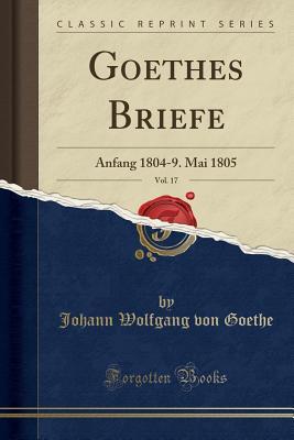 Read Goethes Briefe, Vol. 17: Anfang 1804-9. Mai 1805 (Classic Reprint) - Johann Wolfgang von Goethe | PDF