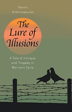 Read online The Lure of Illusions: a tale of intrigue and tragedy in war-torn Syria - Yannis Andricopoulos | PDF