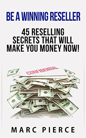 Download Be A Winning Reseller: 45 Reselling Secrets That Will Make You Money Now! - Marc Pierce | ePub