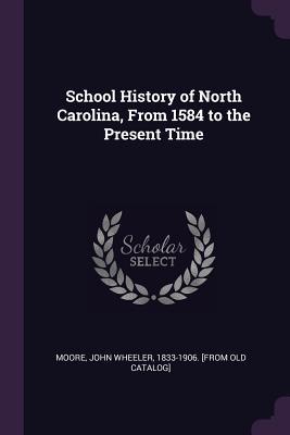 Download School History of North Carolina, from 1584 to the Present Time - John Wheeler Moore | ePub