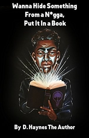Read online Wanna Hide Something From a N*gga, Put It In a Book - D. Haynes The Author file in ePub