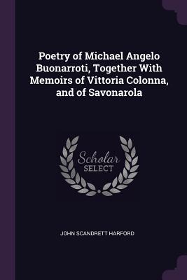 Read Poetry of Michael Angelo Buonarroti, Together with Memoirs of Vittoria Colonna, and of Savonarola - John Scandrett Harford file in ePub