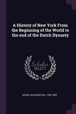 Read A History of New York from the Beginning of the World to the End of the Dutch Dynasty - Washington Irving | ePub