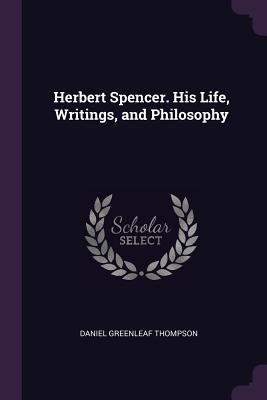 Read Herbert Spencer. His Life, Writings, and Philosophy - Daniel Greenleaf Thompson file in PDF
