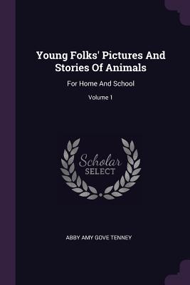 Read Young Folks' Pictures and Stories of Animals: For Home and School; Volume 1 - Abby Amy Gove Tenney | PDF