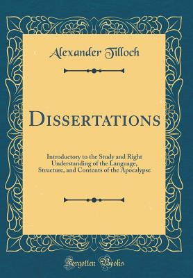 Download Dissertations: Introductory to the Study and Right Understanding of the Language, Structure, and Contents of the Apocalypse (Classic Reprint) - Alexander Tilloch | PDF