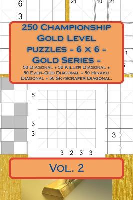 Read online 250 Championship Gold Level Puzzles - 6 X 6 - Gold Series - Vol. 2: 50 Diagonal   50 Killer Diagonal   50 Even-Odd Diagonal   50 Hikaku Diagonal   50 Skyscraper Diagonal. Book for Your Mood. - Andrii Pitenko | ePub