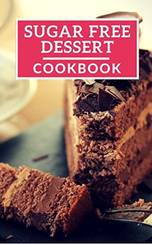 Read online Sugar Free Dessert Cookbook: Healthy Sugar Free Dessert Recipes For Losing Weight (Sugar Free Diet Book 1) - Lisa Wright | PDF