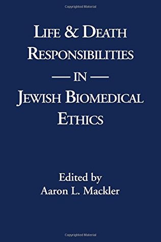 Read online Life & Death Responsibilities in Jewish Biomedical Ethics - Aaron L. Mackler | PDF