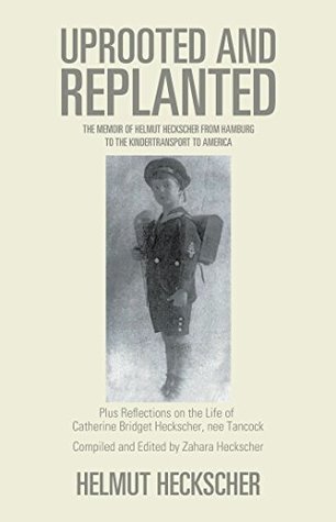 Read online Uprooted and Replanted: The Memoir of Helmut Heckscher from Hamburg to the Kindertransport to America - Helmut Heckscher | PDF