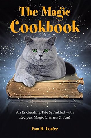 Download The Magic Cookbook: An Enchanting Tale Sprinkled with Recipes, Magic Charms & Fun! - Pam H Porter file in PDF