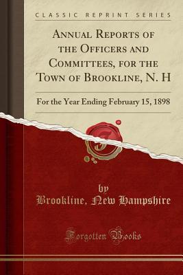 Read Annual Reports of the Officers and Committees, for the Town of Brookline, N. H: For the Year Ending February 15, 1898 (Classic Reprint) - Brookline New Hampshire file in PDF