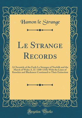 Download Le Strange Records: A Chronicle of the Early Le Stranges of Norfolk and the March of Wales A. D. 1100-1310; With the Lines of Knockin and Blackmere Continued to Their Extinction (Classic Reprint) - Hamon Le Strange | PDF