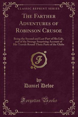 Download The Farther Adventures of Robinson Crusoe: Being the Second and Last Part of His Life, and of the Strange Surprising Account of His Travels Round Three Parts of the Globe - Daniel Defoe file in ePub
