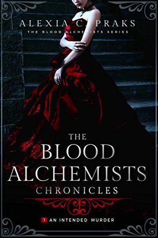 Download The Blood Alchemists Chronicles: An Intended Murder - Alexia C. Praks file in PDF