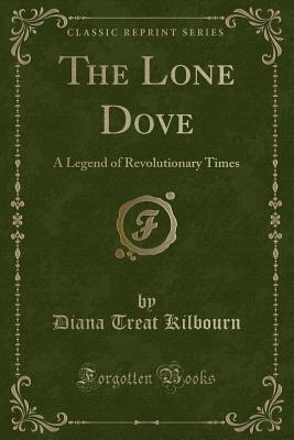 Download The Lone Dove: A Legend of Revolutionary Times (Classic Reprint) - Diana Treat Kilbourn | PDF