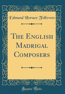 Read online The English Madrigal Composers (Classic Reprint) - Edmund Horace Fellowes | ePub