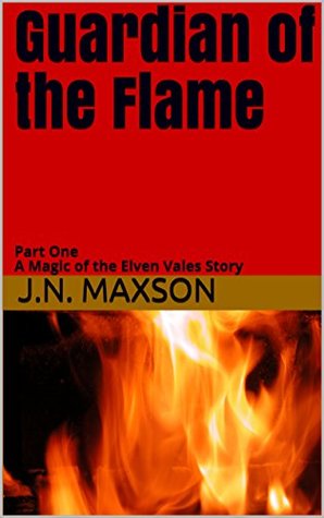 Download Guardian of the Flame: Part One A Magic of the Elven Vales Story - J.N. Maxson | ePub