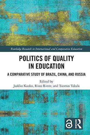 Download Politics of Quality in Education: A Comparative Study of Brazil, China, and Russia (Routledge Research in International and Comparative Education) - Jaakko Kauko file in PDF