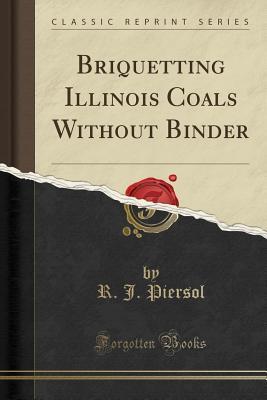 Download Briquetting Illinois Coals Without Binder (Classic Reprint) - R J Piersol | ePub