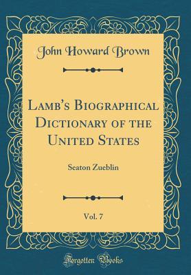 Download Lamb's Biographical Dictionary of the United States, Vol. 7: Seaton Zueblin (Classic Reprint) - John Howard Brown | ePub