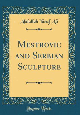 Download Mestrovic and Serbian Sculpture (Classic Reprint) - Abdullah Yusuf Ali file in ePub